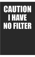 Caution I Have No Filter