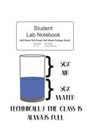 Student Science Lab Notebook Technically The Glass Is Always Full: Log Book Journal Half Graph Half College Ruled Paper Composition, 200 Pages 100 Sheets, Large 8" x 10" Size, Softcover