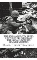 The War and Unity Being Lectures Delivered At The Local Lectures Summer Meeting