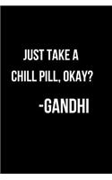 Just Take a Chill Pill, Okay? Gandhi