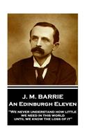 J.M. Barrie - An Edinburgh Eleven: "We never understand how little we need in this world until we know the loss of it"