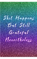 Shit Happens But Still Grateful Nevertheless: Glitter Style Cuss & Swear Gratitude Journal with Guided Prompts and Journaling Tips