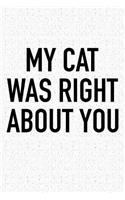 My Cat Was Right about You: A 6x9 Inch Matte Softcover Journal Notebook with 120 Blank Lined Pages and a Funny Animal Living Pet Cat Owner Cover Slogan