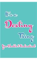 It's a Destiny Thing You Wouldn't Understand: Blank Lined 6x9 Name Monogram Emblem Journal/Notebooks as Birthday, Anniversary, Christmas, Thanksgiving or Any Occasion Gifts for Girls and Women