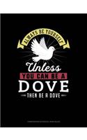 Always Be Yourself Unless You Can Be a Dove Then Be a Dove: Composition Notebook: Wide Ruled