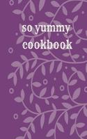 So Yummy Cookbook: Blank Recipe Book, Recipe Journal, Blank Cookbook, Recipe Notebook, Family Cookbook (110 Pages, Blank, 8.5 X 11)