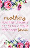 Mothers Hold Their Children's Hands for Awhile Their Hearts Forever: Blank Lined Notebook Journal Diary Composition Notepad 120 Pages 6x9 Paperback Mother Grandmother Flowers