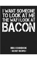 I Want Someone to Look at Me the Way I Look at Bacon: BBQ Cookbook - Secret Recipes for Men - Grey