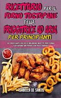 Ricettario per il Forno Tostapane della Friggitrice ad Aria per Principianti