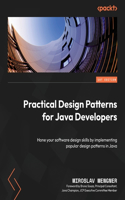 Practical Design Patterns for Java Developers: Hone your software design skills by implementing popular design patterns in Java