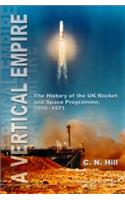 Vertical Empire, A: The History of the UK Rocket and Space Programme, 1950-1971