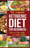 Ketogenic Diet: The Step by Step Guide For Beginners, For Weight Loss & The Complete Ketogenic Diet Cookbook For Beginners: Lose a Lot of Weight Fast