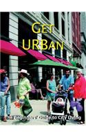 Get Urban!: The Complete Guide to City Living