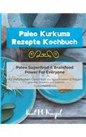 Paleo Kurkuma Rezepte Kochbuch - Paleo Superfood & Brainfood Power for Everyone: Mit Natürlichen Curcuma Gerichten Zu Maximalen Erfolgen - Glutenfrei, Laktosefrei Und Zuckerfrei - Curcuma Edition