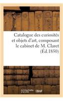 Catalogue Des Curiosités Et Objets d'Art, Composant Le Cabinet de M. Claret. Vente 16 Déc. 1850.: (Arts)