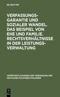 Verfassungsgarantie Und Sozialer Wandel. Das Beispiel Von Ehe Und Familie. Rechtsverhältnisse in Der Leistungsverwaltung