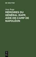 Mémoires Du Général Rapp, Aide-De-Camp de Napoléon: Écrits Par Lui-Même Et Publiés Par Sa Famille