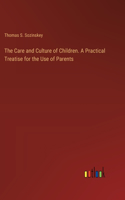 The Care and Culture of Children. A Practical Treatise for the Use of Parents