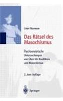 Das R Tsel Des Masochismus: Psychoanalytische Untersuchungen Von Ber-Ich-Konflikten Und Masochismus