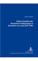 Hitlers Vasallen Der Deutschen Volkgruppe in Rumaenien VOR Und Nach 1945