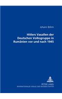 Hitlers Vasallen Der Deutschen Volkgruppe in Rumaenien VOR Und Nach 1945