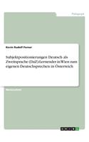 Subjektpositionierungen Deutsch als Zweitsprache (DaZ)-Lernender in Wien zum eigenen Deutschsprechen in Österreich