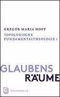 Glaubensraume - Topologische Fundamentaltheologie