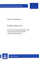 In Ihm Leben Wir: Eine Beziehungstheologische Und Beziehungsdynamische Sicht Religioeser Entwicklung(517 Europaeische Hochschulschriften / European University Studie)