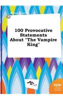 100 Provocative Statements about the Vampire King
