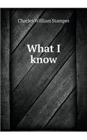 What I Know