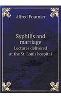 Syphilis and Marriage Lectures Delivered at the St. Louis Hospital