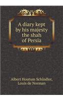 A Diary Kept by His Majesty the Shah of Persia