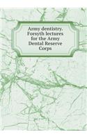 Army Dentistry. Forsyth Lectures for the Army Dental Reserve Corps