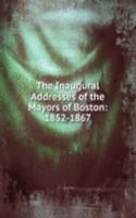 Inaugural Addresses of the Mayors of Boston: 1852-1867