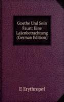 Goethe Und Sein Faust: Eine Laienbetrachtung (German Edition)