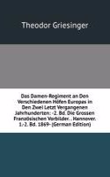 Das Damen-Regiment an Den Verschiedenen Hofen Europas in Den Zwei Letzt Vergangenen Jahrhunderten: -2. Bd. Die Grossen Franzosischen Vorbilder. . Hannover. 1.-2. Bd. 1869- (German Edition)