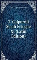 T. Calpurnii Siculi Eclogae XI (Latin Edition)
