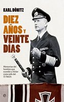 Diez anos y veinte dias: Memorias del hombre que sucedio a Hitler como jefe del III Reich