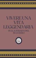 Vivere Una Vita Leggendaria