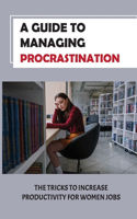 A Guide To Managing Procrastination: The Tricks To Increase Productivity For Women Jobs: Time Maximizing Tricks
