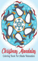 Christmas Mandalas Coloring Book For Adults Relaxation: Coloring Book For Adult Relaxation To Color Adorable Santa's, Happy Penguins, Delightful Elves, Elegant Snowflakes, Musical Angels, and Many More.