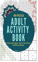 Adult Activity Book: 100 Puzzles, Coloring Pages, Word Searches, Sudoku and Mazes