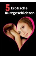 5 erotische Kurzgeschichten: Leidenschaftliche Kurzgeschichten - Träume - Universelle Lust - Handwerker - Im Büro - Erotik ab 18 - Sexgeschichten ab 18