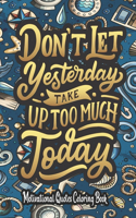 Don't Let Yesterday Take Up Too Much Today - Motivational Quotes Coloring Book