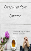 Organise Your Clutter: Checklists to help you reduce clutter in your home.