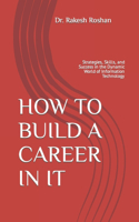 How to Build a Career in It: Strategies, Skills, and Success in the Dynamic World of Information Technology