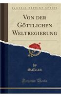 Von Der GÃ¶ttlichen Weltregierung (Classic Reprint)