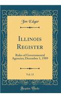 Illinois Register, Vol. 13: Rules of Governmental Agencies; December 1, 1989 (Classic Reprint)