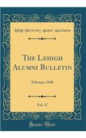 The Lehigh Alumni Bulletin, Vol. 27: February 1940 (Classic Reprint)