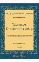Waltham Directory 1908-9, Vol. 18: Of the Inhabitants, Business Firms, Institutions, Societies, Streets, Map, State Census, Etc (Classic Reprint)